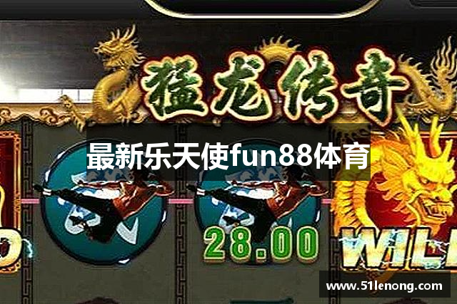 最新乐天使fun88体育